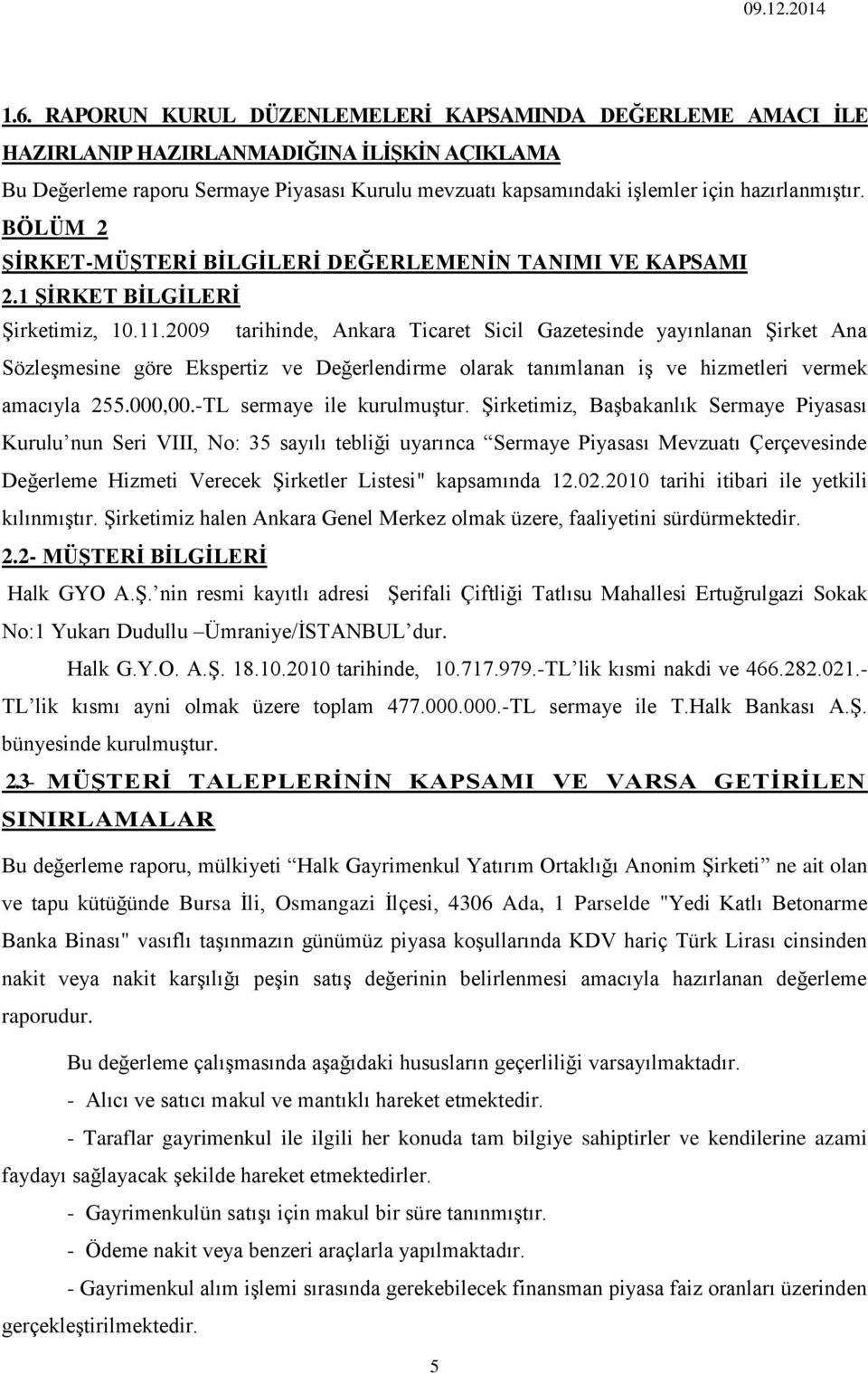 2009 tarihinde, Ankara Ticaret Sicil Gazetesinde yayınlanan Şirket Ana Sözleşmesine göre Ekspertiz ve Değerlendirme olarak tanımlanan iş ve hizmetleri vermek amacıyla 255.000,00.