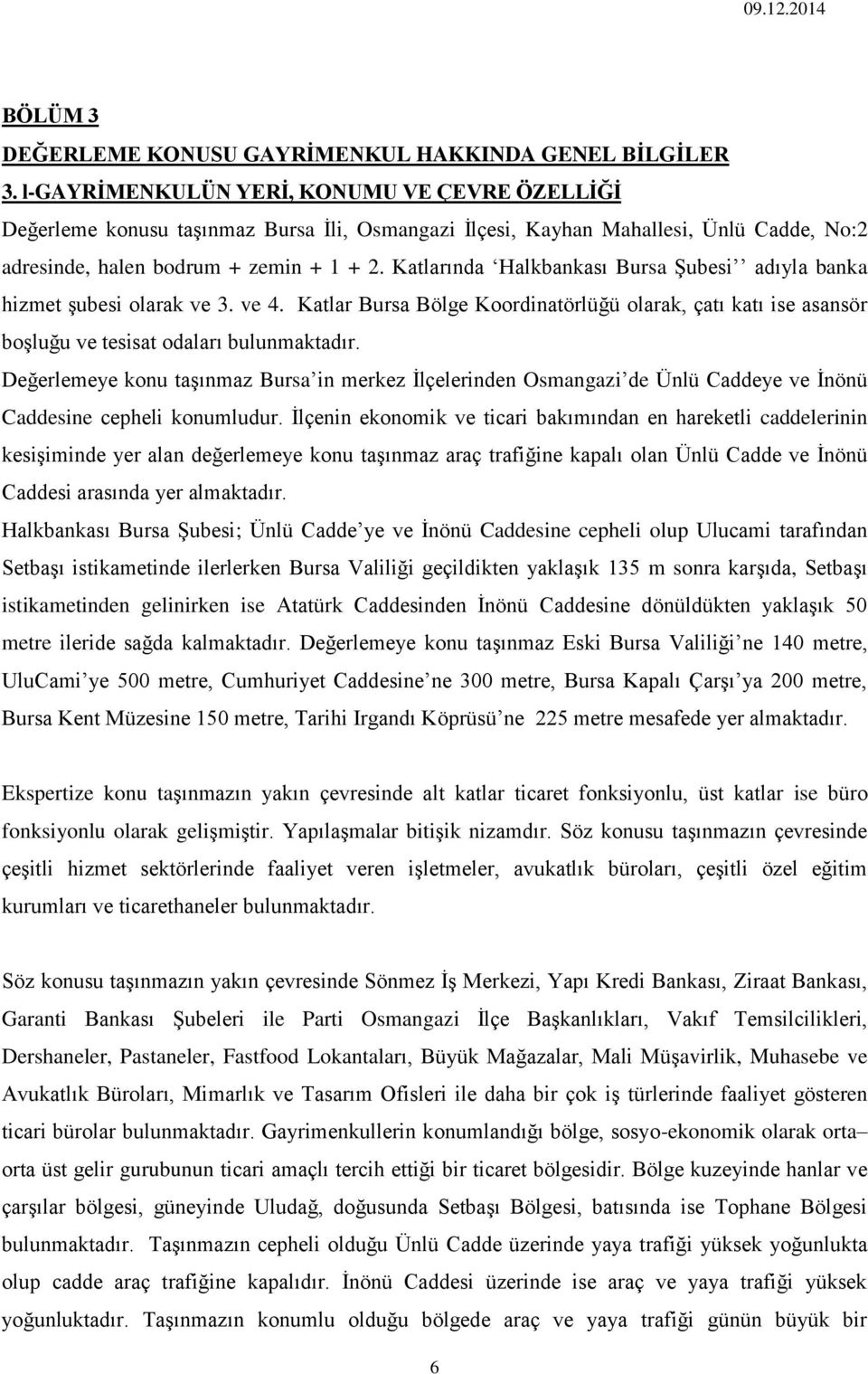 Katlarında Halkbankası Bursa Şubesi adıyla banka hizmet şubesi olarak ve 3. ve 4. Katlar Bursa Bölge Koordinatörlüğü olarak, çatı katı ise asansör boşluğu ve tesisat odaları bulunmaktadır.