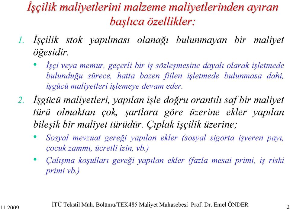 İşgücü maliyetleri, yapılan işle doğru orantılı saf bir maliyet türü olmaktan çok, şartlara göre üzerine ekler yapılan bileşik bir maliyet türüdür.