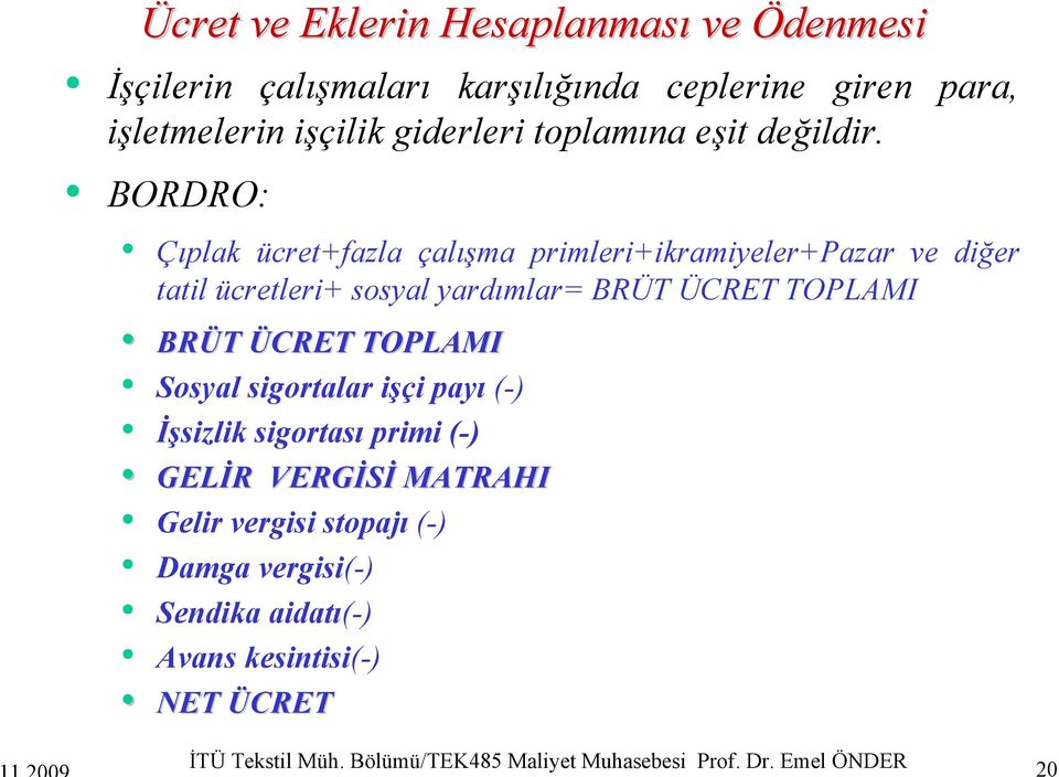 BORDRO: Çıplak ücret+fazla çalışma primleri+ikramiyeler+pazar ve diğer tatil ücretleri+ sosyal yardımlar= BRÜT ÜCRET TOPLAMI BRÜT ÜCRET