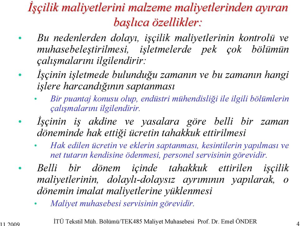 İşçinin iş akdine ve yasalara göre belli bir zaman döneminde hak ettiği ücretin tahakkuk ettirilmesi Hak edilen ücretin ve eklerin saptanması, kesintilerin yapılması ve net tutarın kendisine