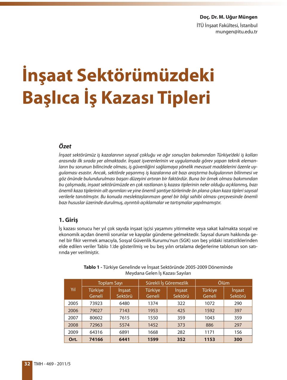 İnşaat işverenlerinin ve uygulamada görev yapan teknik elemanların bu sorunun bilincinde olması, iş güvenliğini sağlamaya yönelik mevzuat maddelerini özenle uygulaması esastır.