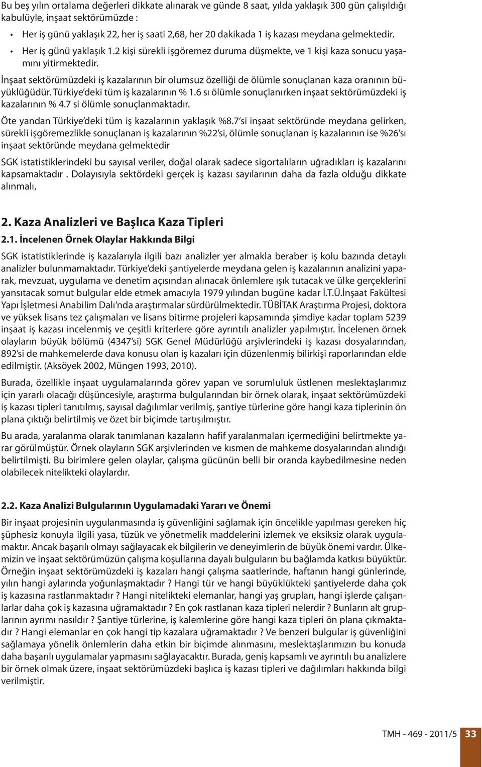 İnşaat sektörümüzdeki iş kazalarının bir olumsuz özelliği de ölümle sonuçlanan kaza oranının büyüklüğüdür. Türkiye deki tüm iş kazalarının % 1.