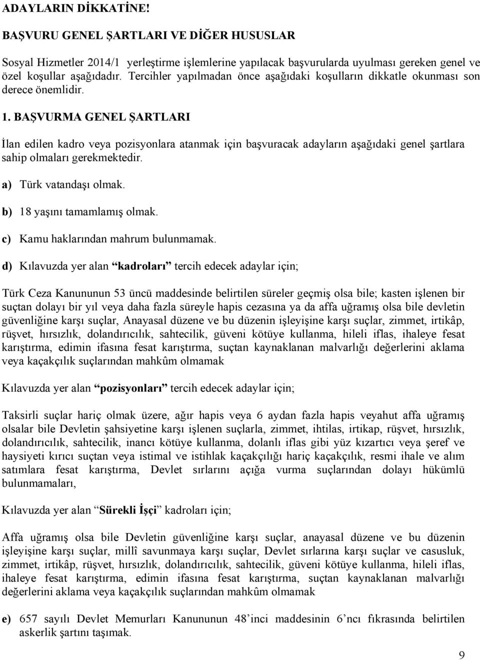 BAŞVURMA GENEL ŞARTLARI İlan edilen kadro veya pozisyonlara atanmak için başvuracak adayların aşağıdaki genel şartlara sahip olmaları gerekmektedir. a) Türk vatandaşı olmak.