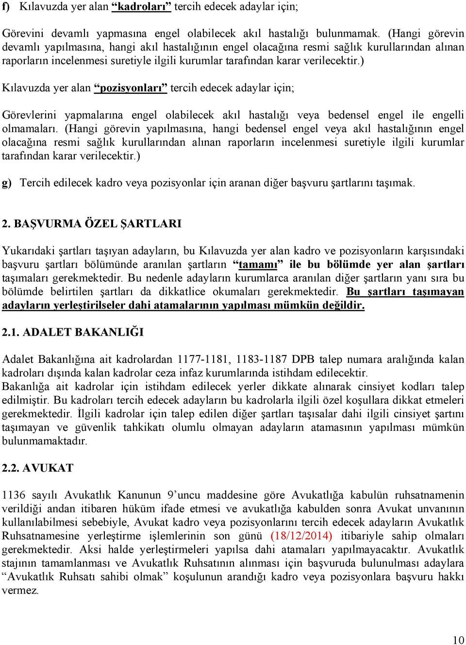 ) Kılavuzda yer alan pozisyonları tercih edecek adaylar için; Görevlerini yapmalarına engel olabilecek akıl hastalığı veya bedensel engel ile engelli olmamaları.