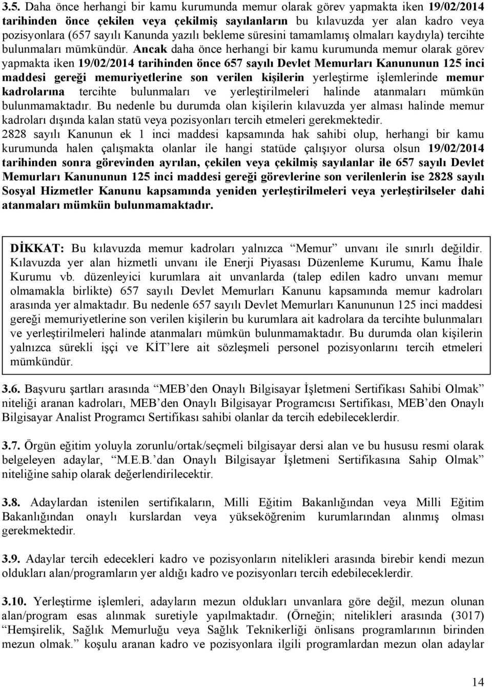 Ancak daha önce herhangi bir kamu kurumunda memur olarak görev yapmakta iken 19/02/2014 tarihinden önce 657 sayılı Devlet Memurları Kanununun 125 inci maddesi gereği memuriyetlerine son verilen