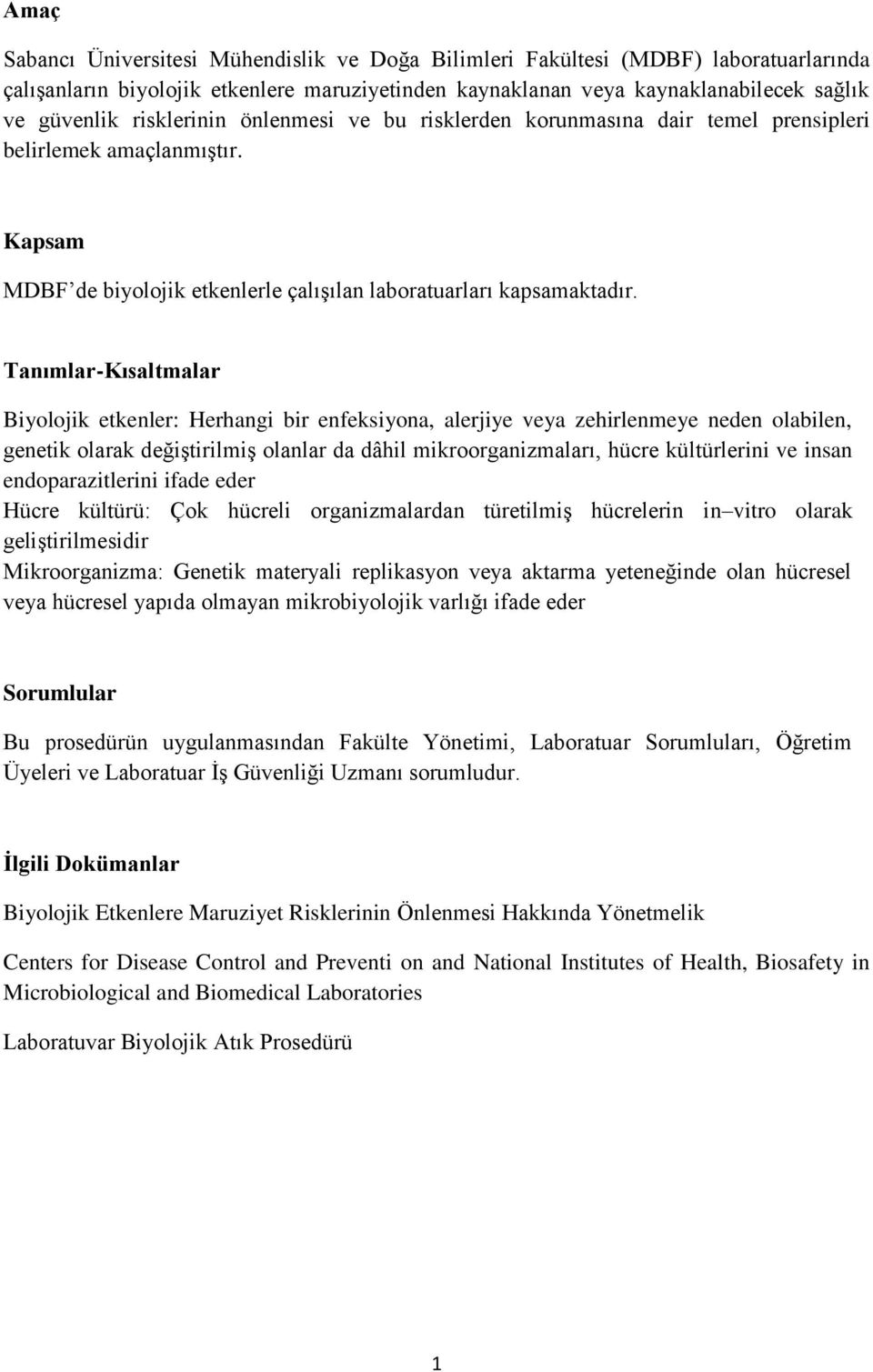 Tanımlar-Kısaltmalar Biyolojik etkenler: Herhangi bir enfeksiyona, alerjiye veya zehirlenmeye neden olabilen, genetik olarak değiştirilmiş olanlar da dâhil mikroorganizmaları, hücre kültürlerini ve