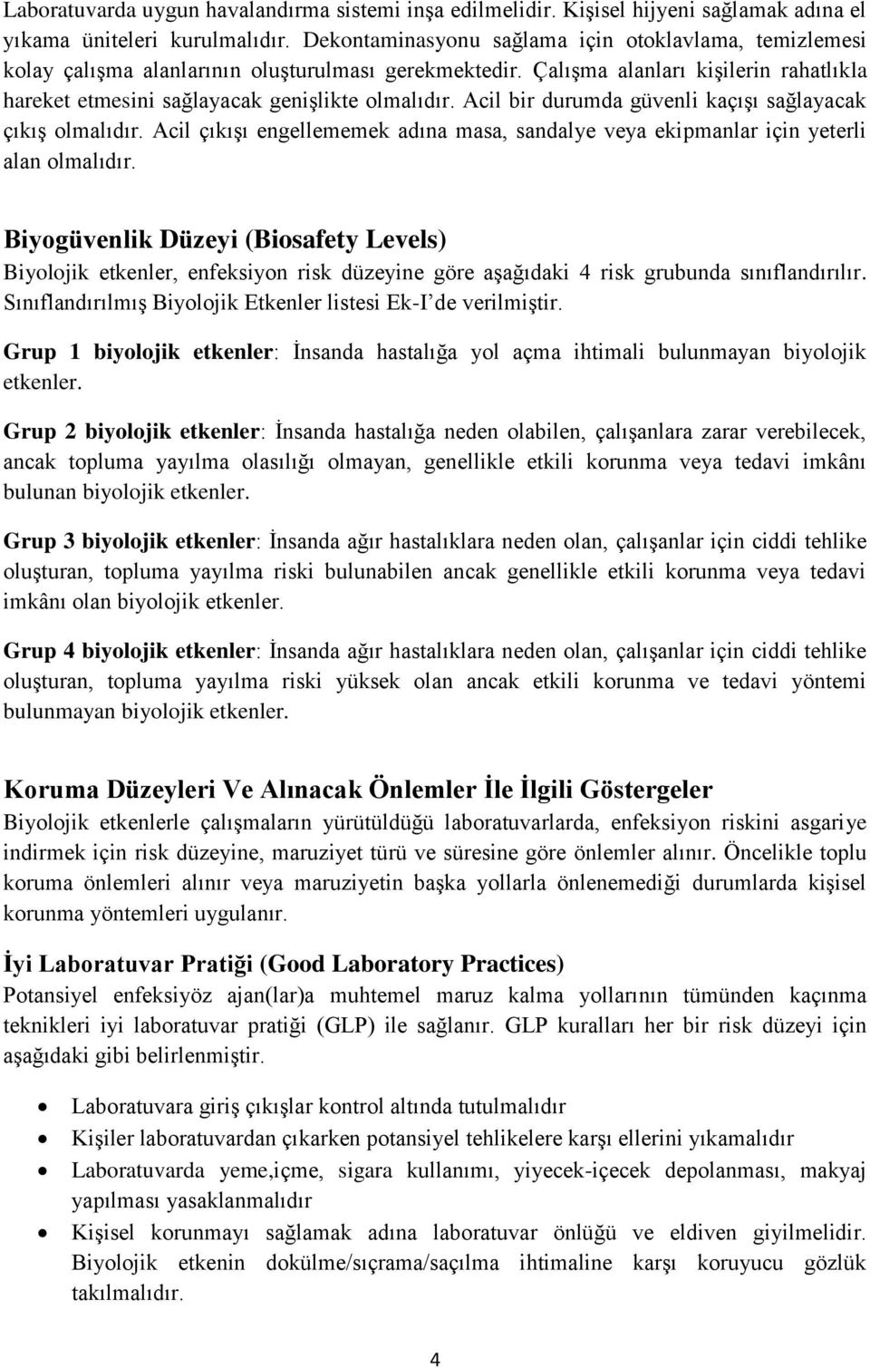 Acil bir durumda güvenli kaçışı sağlayacak çıkış olmalıdır. Acil çıkışı engellememek adına masa, sandalye veya ekipmanlar için yeterli alan olmalıdır.