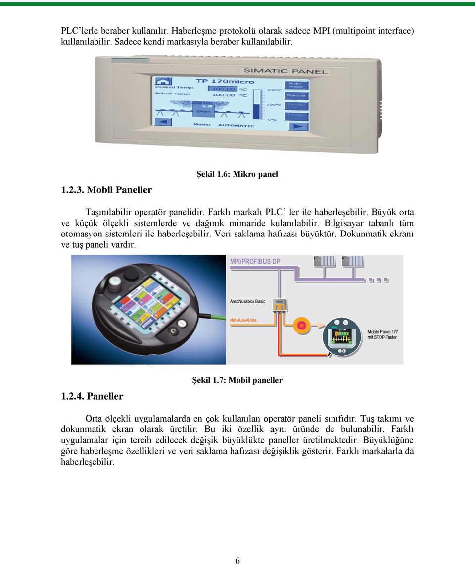 Bilgisayar tabanlı tüm otomasyon sistemleri ile haberleşebilir. Veri saklama hafızası büyüktür. Dokunmatik ekranı ve tuş paneli vardır. 1.2.4. Paneller Şekil 1.