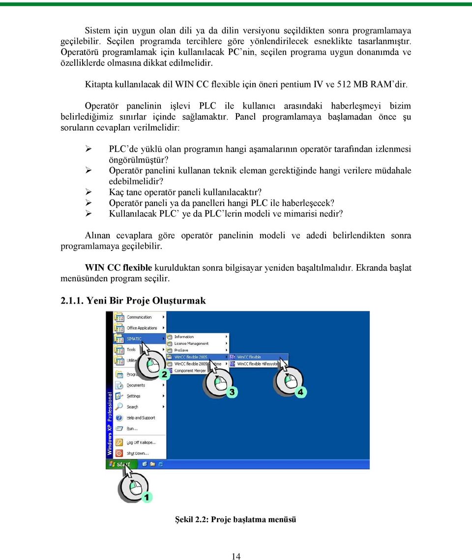 Kitapta kullanılacak dil WIN CC flexible için öneri pentium IV ve 512 MB RAM dir. Operatör panelinin işlevi PLC ile kullanıcı arasındaki haberleşmeyi bizim belirlediğimiz sınırlar içinde sağlamaktır.