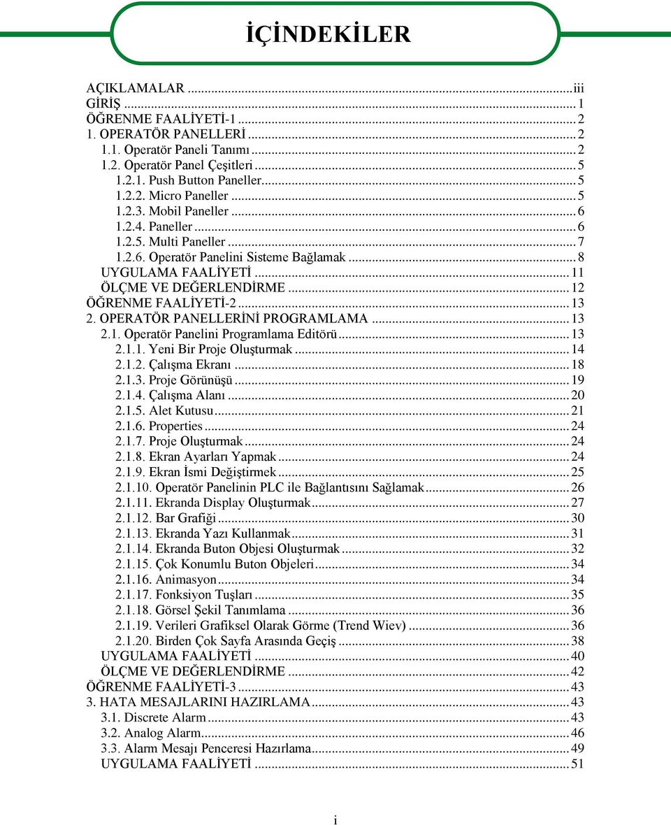 .. 13 2. OPERATÖR PANELLERİNİ PROGRAMLAMA... 13 2.1. Operatör Panelini Programlama Editörü... 13 2.1.1. Yeni Bir Proje Oluşturmak... 14 2.1.2. Çalışma Ekranı... 18 2.1.3. Proje Görünüşü... 19 2.1.4. Çalışma Alanı.