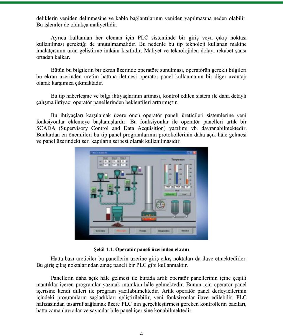 Bu nedenle bu tip teknoloji kullanan makine imalatçısının ürün geliştirme imkânı kısıtlıdır. Maliyet ve teknolojiden dolayı rekabet şansı ortadan kalkar.