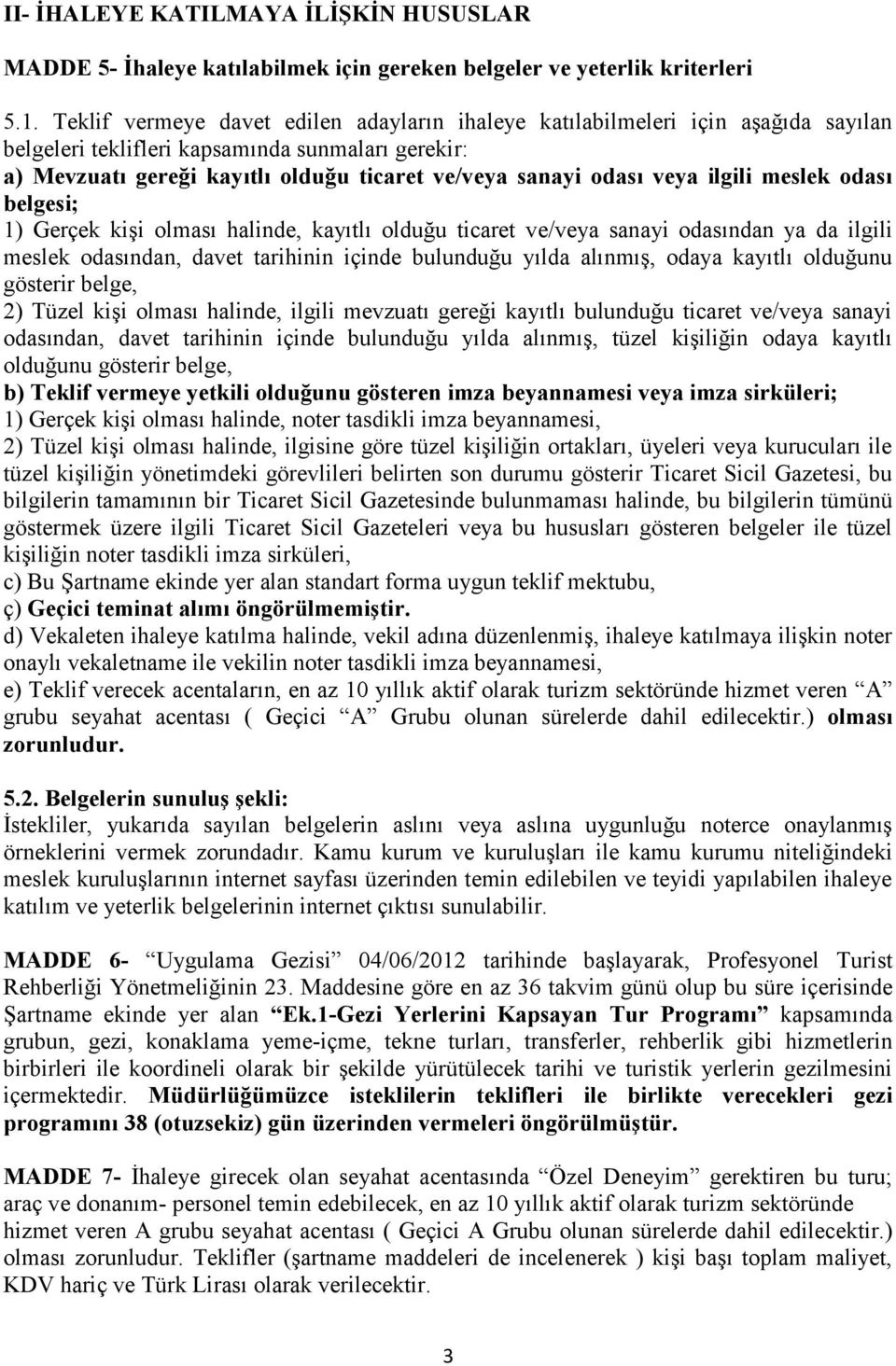 veya ilgili meslek odası belgesi; 1) Gerçek kişi olması halinde, kayıtlı olduğu ticaret ve/veya sanayi odasından ya da ilgili meslek odasından, davet tarihinin içinde bulunduğu yılda alınmış, odaya