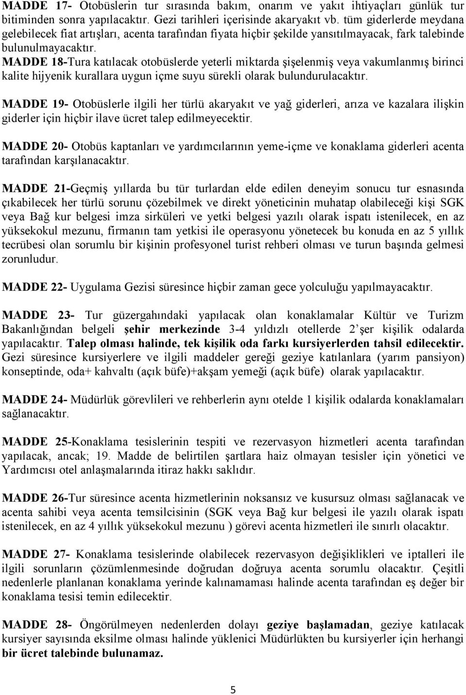 MADDE 18-Tura katılacak otobüslerde yeterli miktarda şişelenmiş veya vakumlanmış birinci kalite hijyenik kurallara uygun içme suyu sürekli olarak bulundurulacaktır.