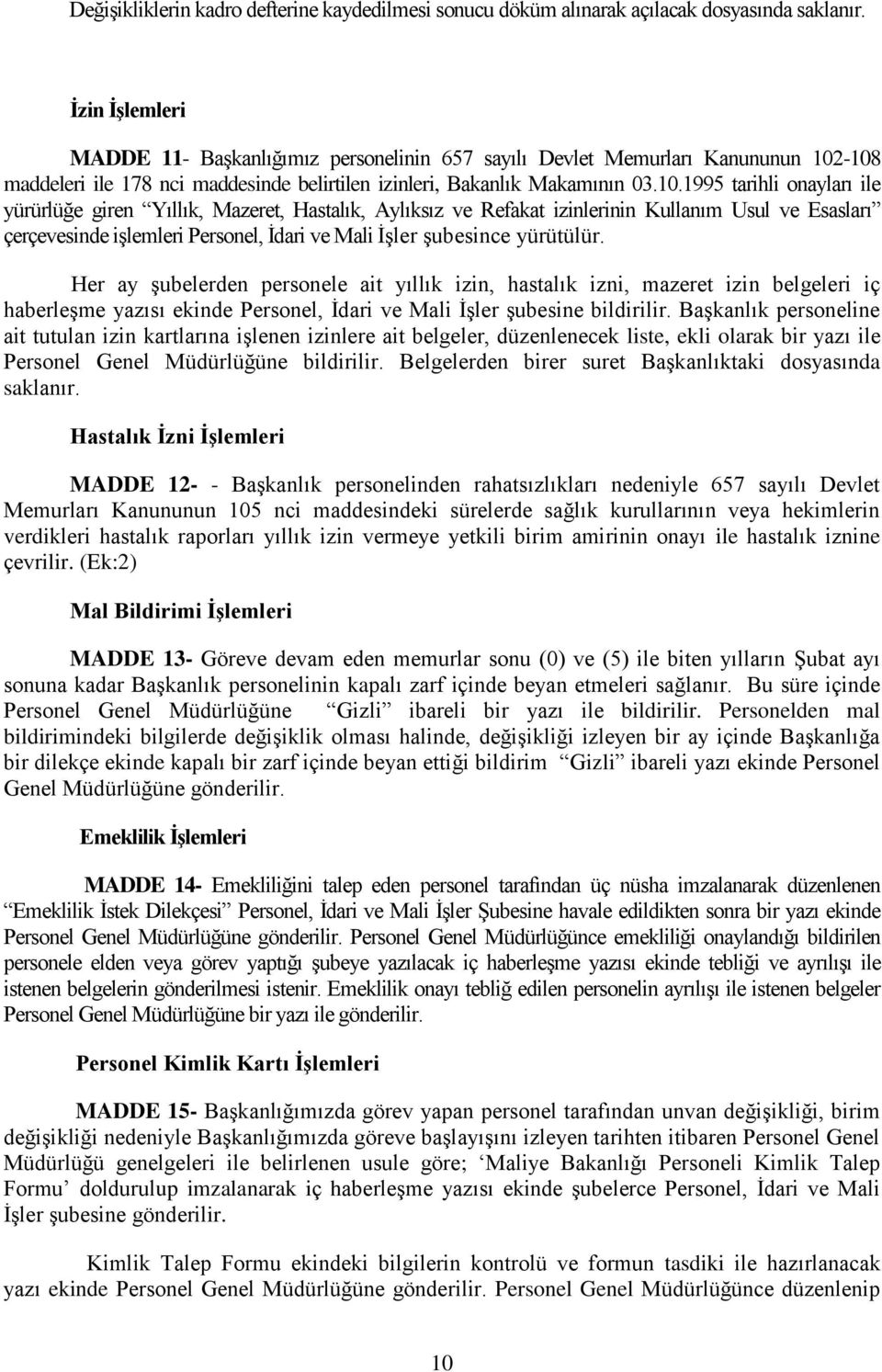 -108 maddeleri ile 178 nci maddesinde belirtilen izinleri, Bakanlık Makamının 03.10.1995 tarihli onayları ile yürürlüğe giren Yıllık, Mazeret, Hastalık, Aylıksız ve Refakat izinlerinin Kullanım Usul