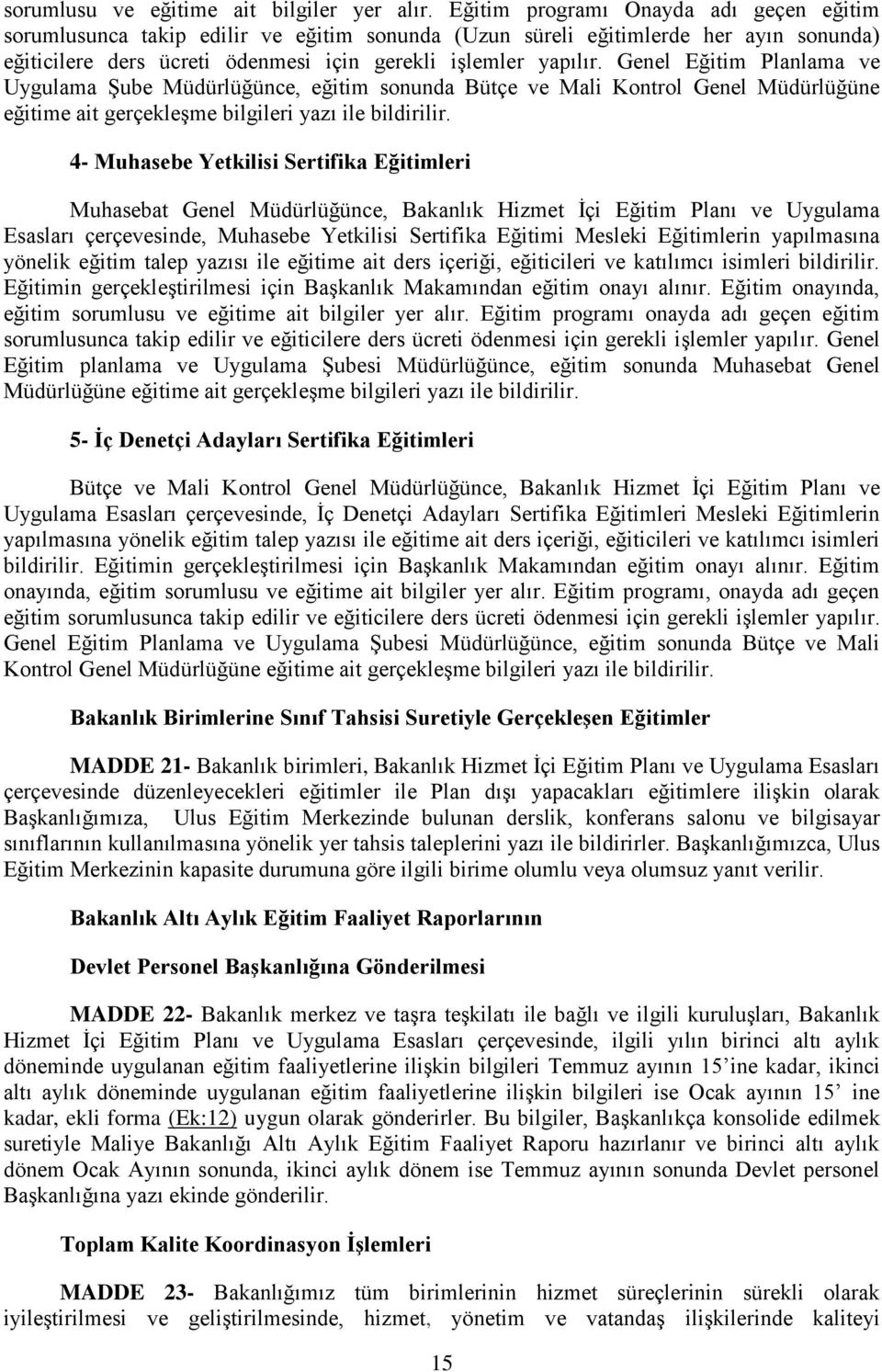 Genel Eğitim Planlama ve Uygulama Şube Müdürlüğünce, eğitim sonunda Bütçe ve Mali Kontrol Genel Müdürlüğüne eğitime ait gerçekleşme bilgileri yazı ile bildirilir.