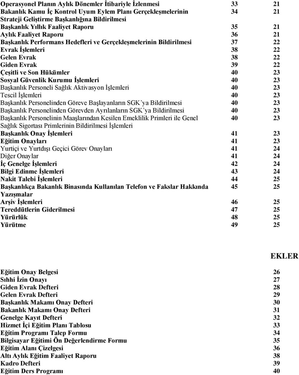 23 Sosyal Güvenlik Kurumu ĠĢlemleri 40 23 Başkanlık Personeli Sağlık Aktivasyon İşlemleri 40 23 Tescil İşlemleri 40 23 Başkanlık Personelinden Göreve Başlayanların SGK ya Bildirilmesi 40 23 Başkanlık