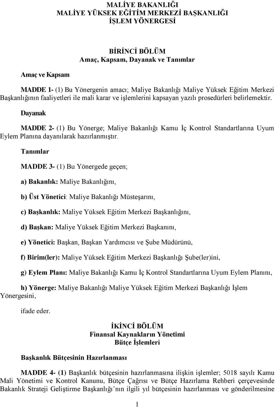 Dayanak MADDE 2- (1) Bu Yönerge; Maliye Bakanlığı Kamu İç Kontrol Standartlarına Uyum Eylem Planına dayanılarak hazırlanmıştır.