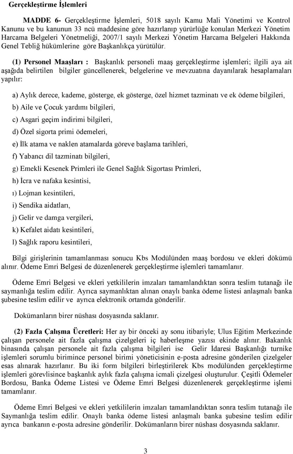 (1) Personel MaaĢları : Başkanlık personeli maaş gerçekleştirme işlemleri; ilgili aya ait aşağıda belirtilen bilgiler güncellenerek, belgelerine ve mevzuatına dayanılarak hesaplamaları yapılır: a)