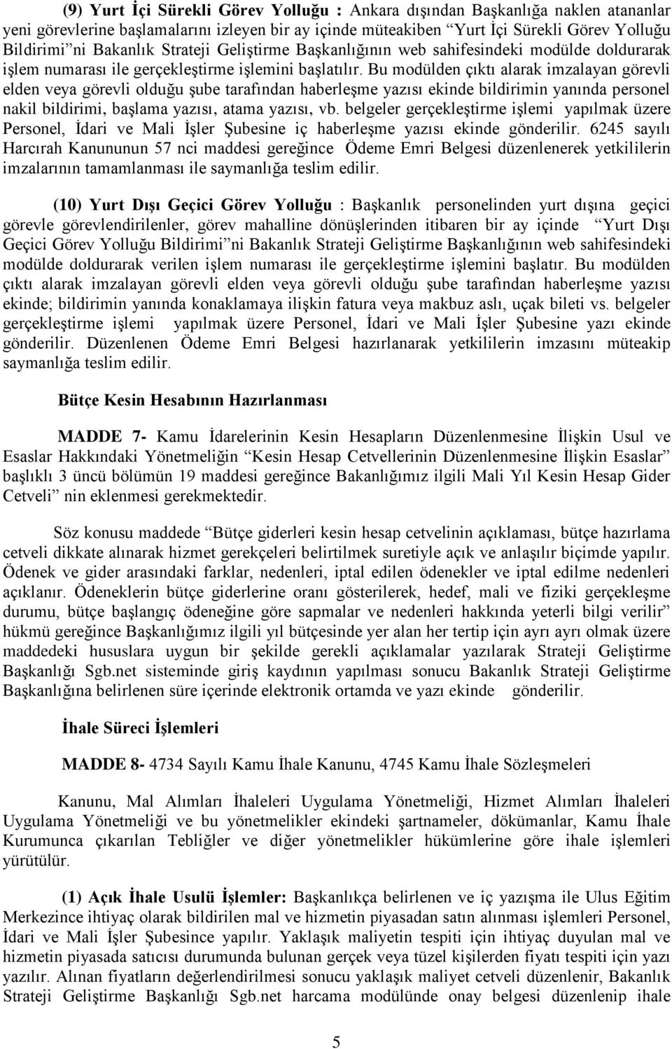 Bu modülden çıktı alarak imzalayan görevli elden veya görevli olduğu şube tarafından haberleşme yazısı ekinde bildirimin yanında personel nakil bildirimi, başlama yazısı, atama yazısı, vb.