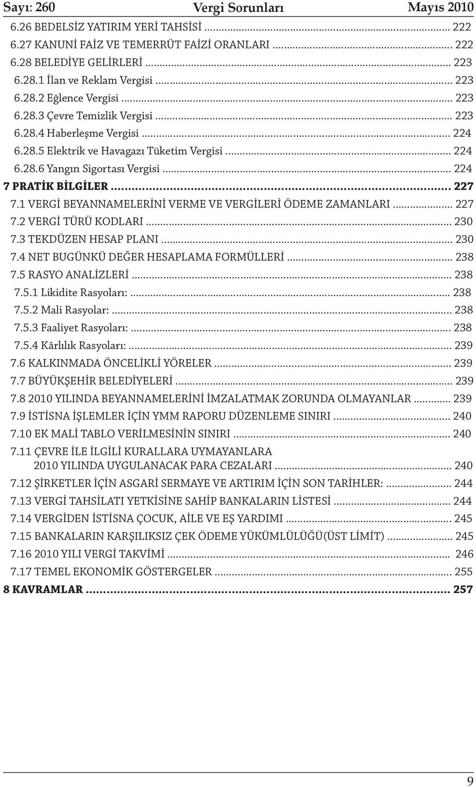 1 VERGİ BEYANNAMELERİNİ VERME VE VERGİLERİ ÖDEME ZAMANLARI... 227 7.2 VERGİ TÜRÜ KODLARI... 230 7.3 TEKDÜZEN HESAP PLANI... 230 7.4 NET BUGÜNKÜ DEĞER HESAPLAMA FORMÜLLERİ... 238 7.5 RASYO ANALİZLERİ.