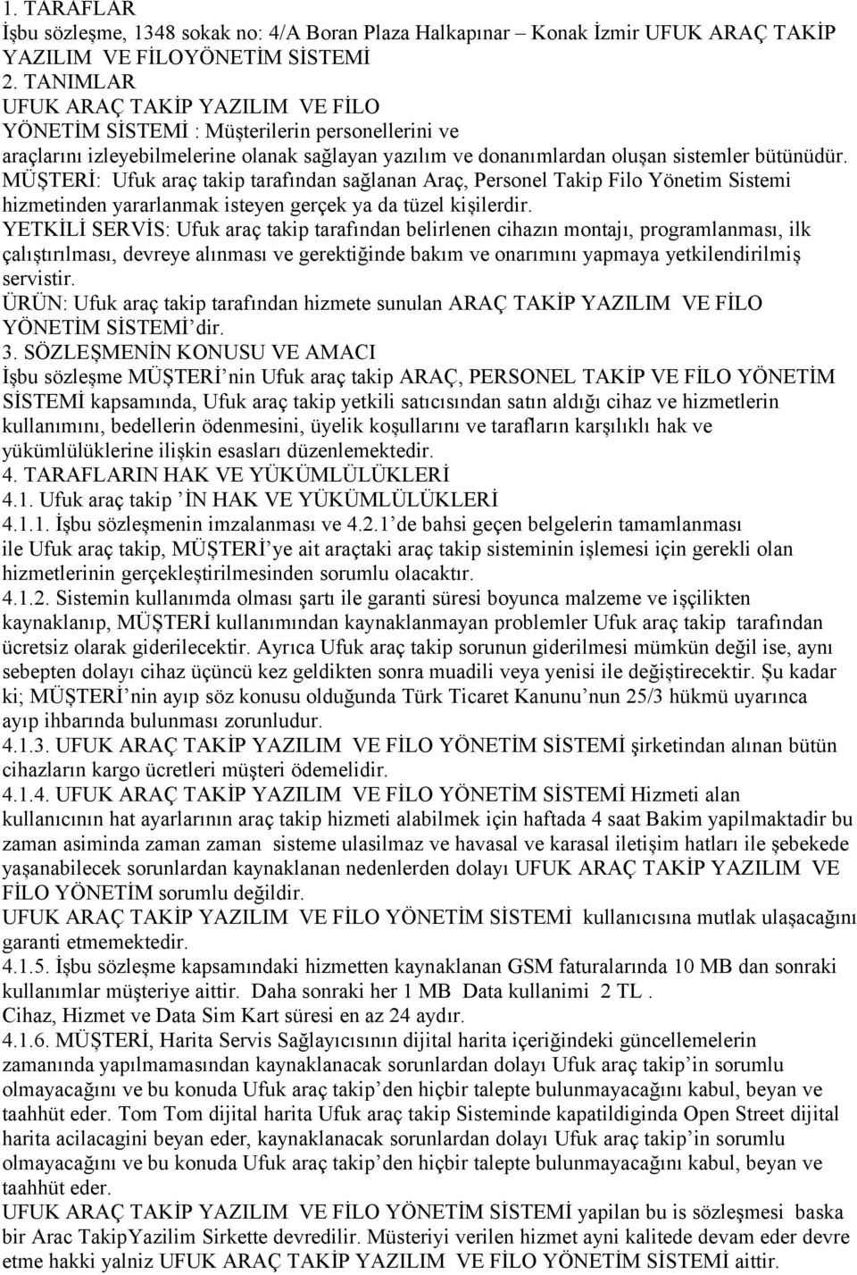 MÜȘTERİ: Ufuk araç takip tarafından sağlanan Araç, Personel Takip Filo Yönetim Sistemi hizmetinden yararlanmak isteyen gerçek ya da tüzel kișilerdir.