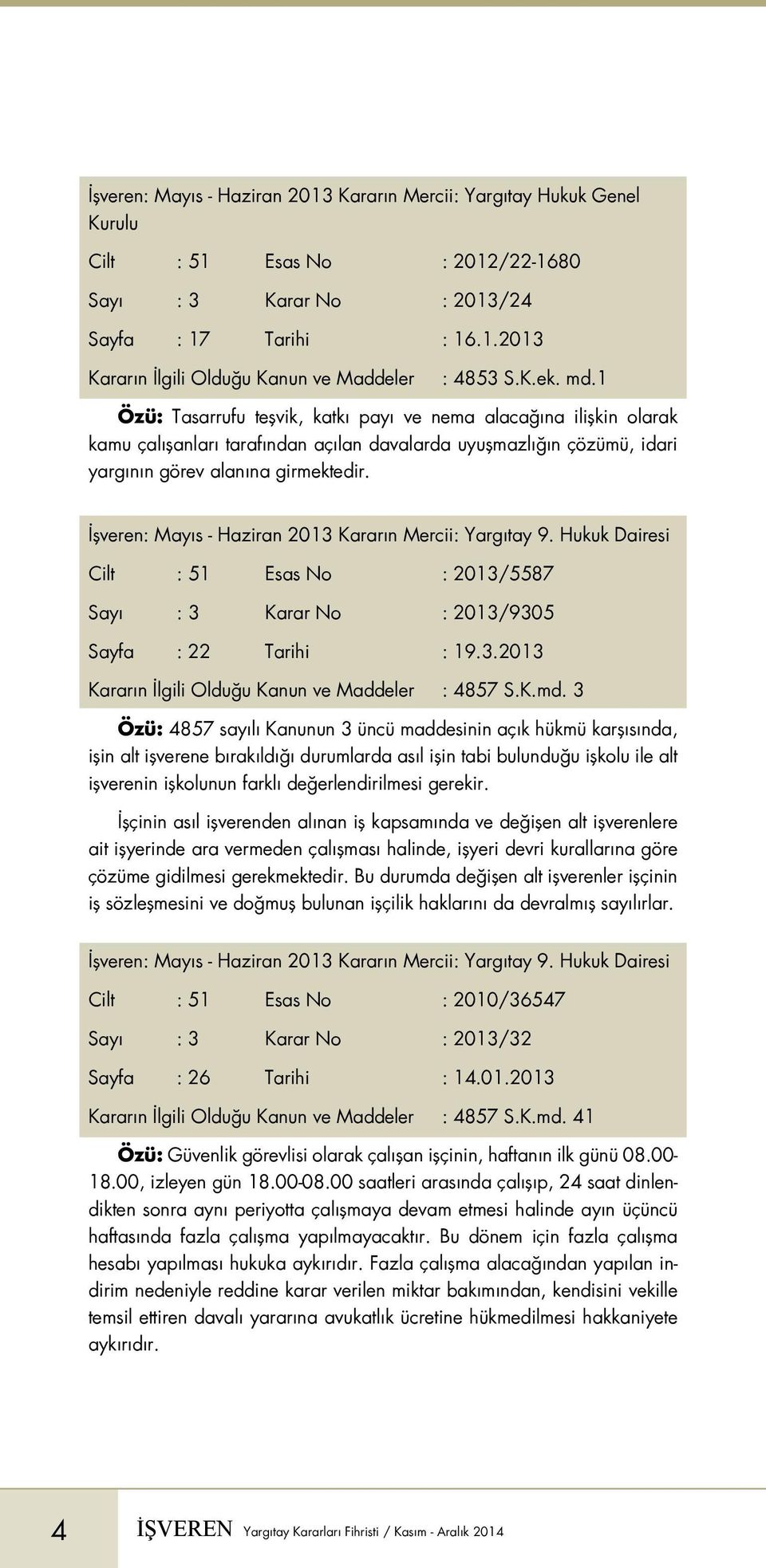 İşveren: Mayıs - Haziran 2013 Kararın Mercii: Yargıtay 9. Hukuk Dairesi Cilt : 51 Esas No : 2013/5587 Sayı : 3 Karar No : 2013/9305 Sayfa : 22 Tarihi : 19.3.2013 Kararın İlgili Olduğu Kanun ve Maddeler : 4857 S.