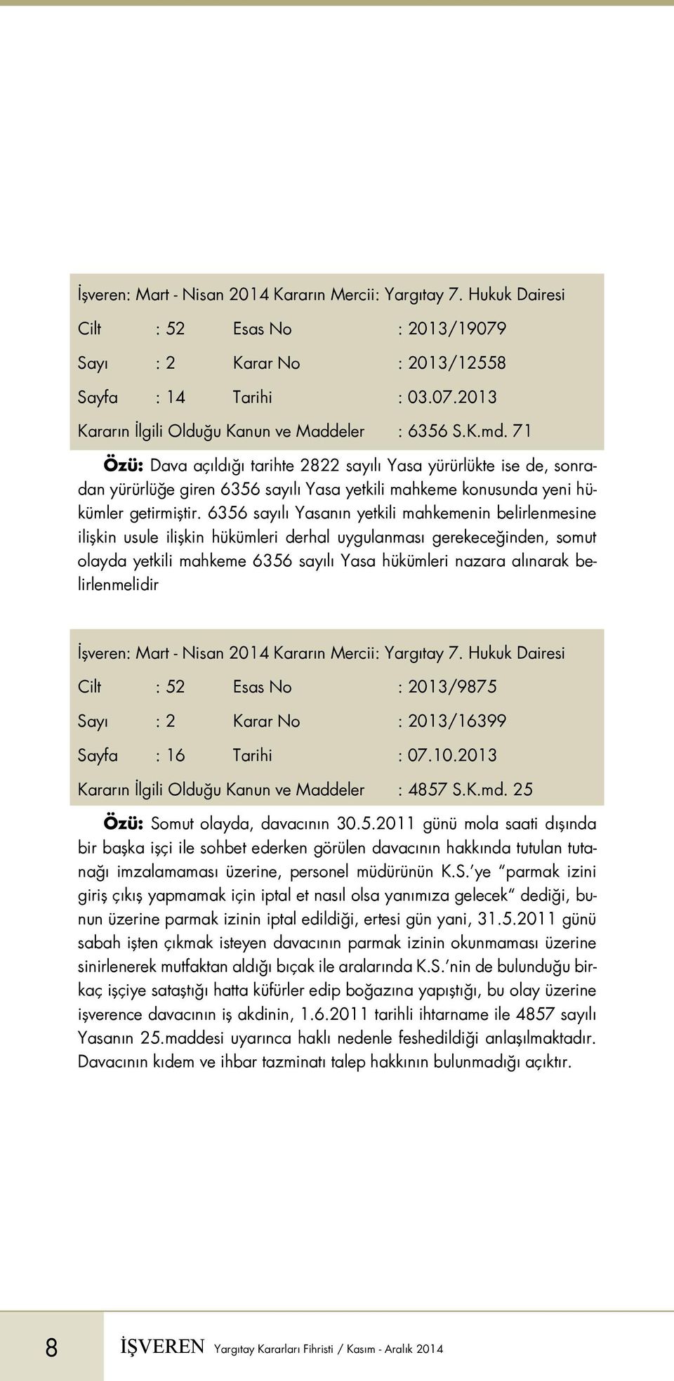 6356 sayılı Yasanın yetkili mahkemenin belirlenmesine ilişkin usule ilişkin hükümleri derhal uygulanması gerekeceğinden, somut olayda yetkili mahkeme 6356 sayılı Yasa hükümleri nazara alınarak