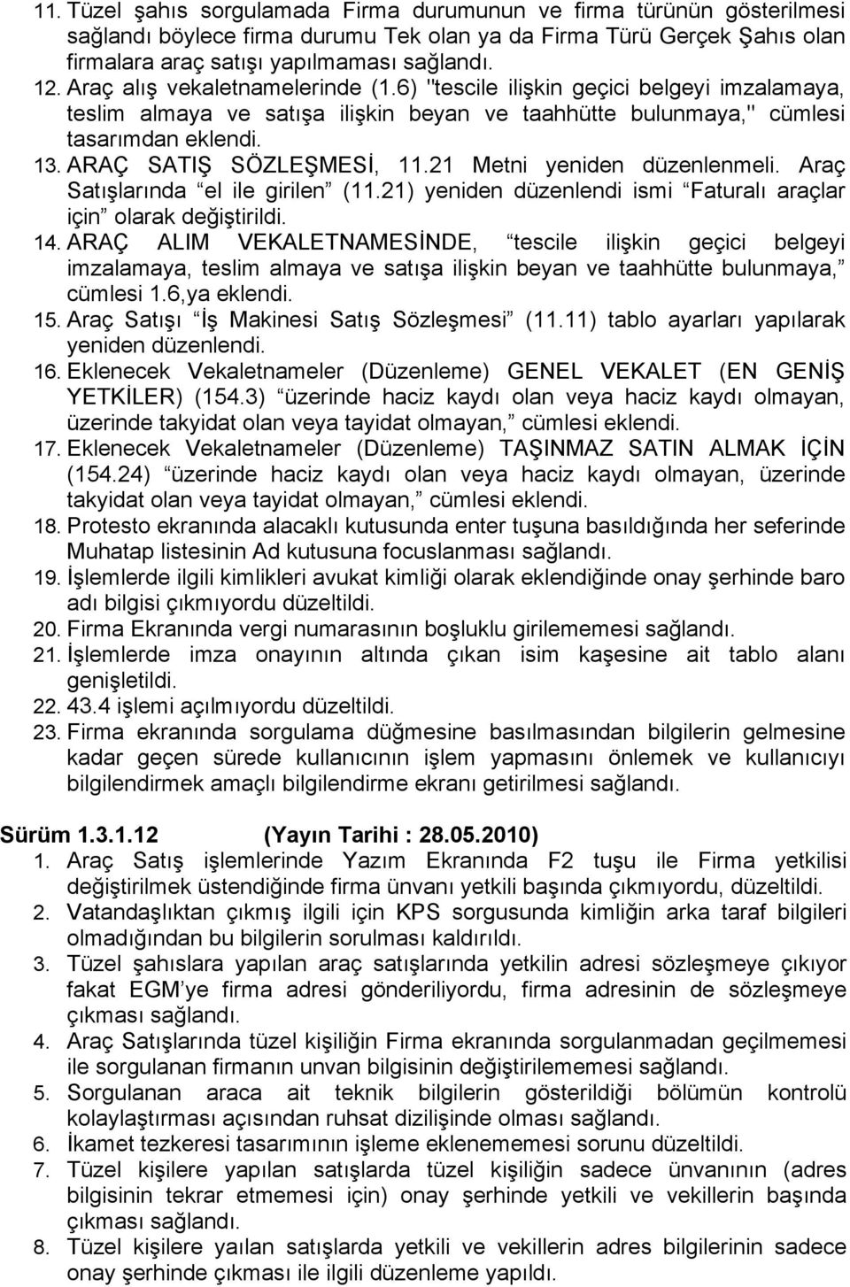 21 Metni yeniden düzenlenmeli. Araç Satışlarında el ile girilen (11.21) yeniden düzenlendi ismi Faturalı araçlar için olarak değiştirildi. 14.