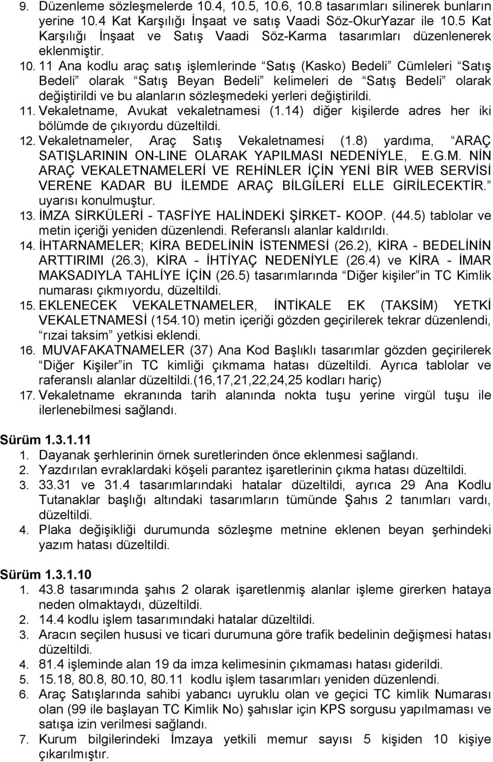 11 Ana kodlu araç satış işlemlerinde Satış (Kasko) Bedeli Cümleleri Satış Bedeli olarak Satış Beyan Bedeli kelimeleri de Satış Bedeli olarak değiştirildi ve bu alanların sözleşmedeki yerleri