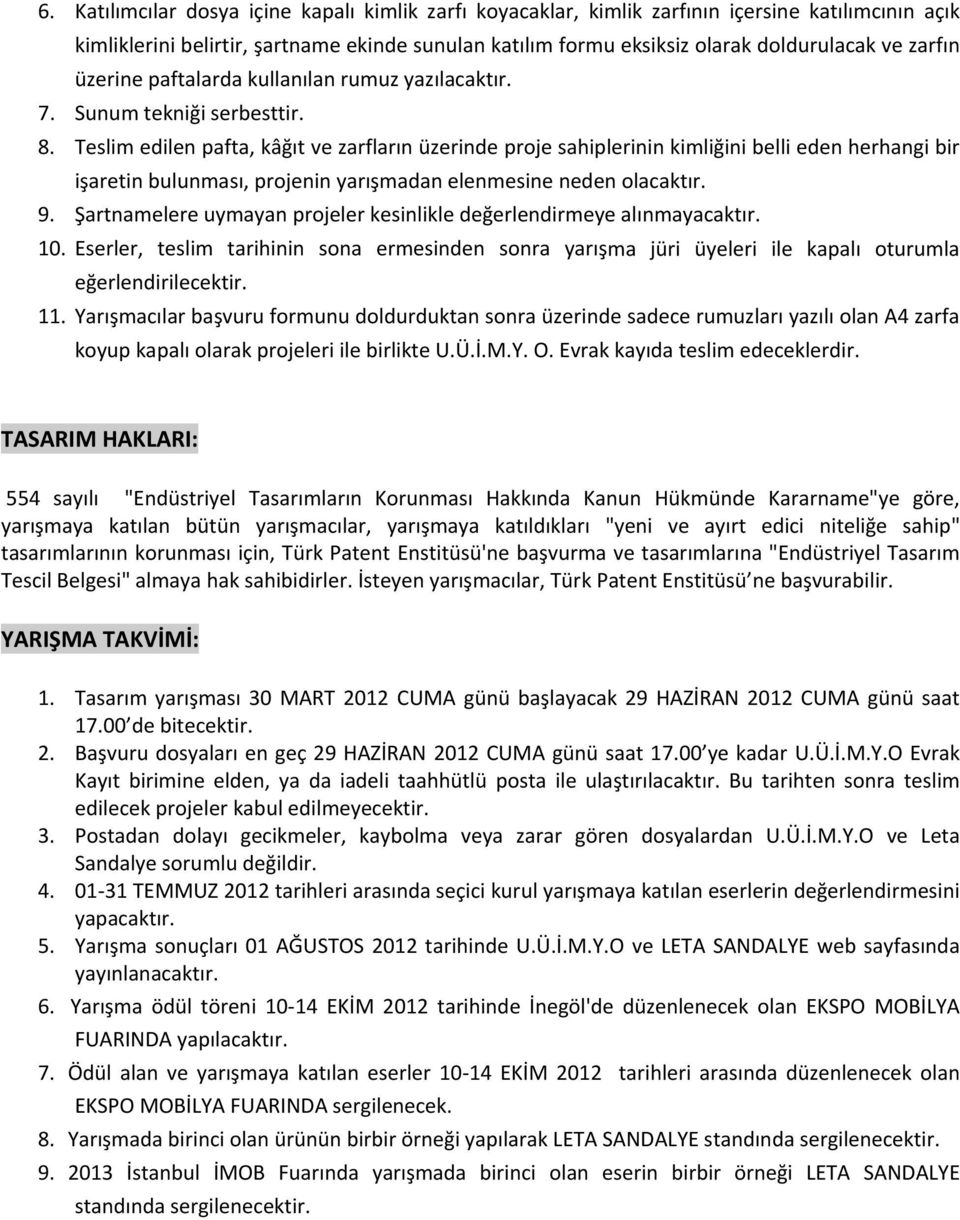 Teslim edilen pafta, kâğıt ve zarfların üzerinde proje sahiplerinin kimliğini belli eden herhangi bir işaretin bulunması, projenin yarışmadan elenmesine neden olacaktır. 9.