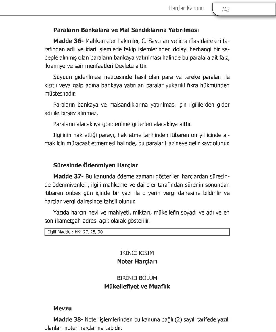 ve sair menfaatleri Devlete aittir. Şüyuun giderilmesi neticesinde hasıl olan para ve tereke paraları ile kısıtlı veya gaip adına bankaya yatırılan paralar yukarıki fıkra hükmünden müstesnadır.