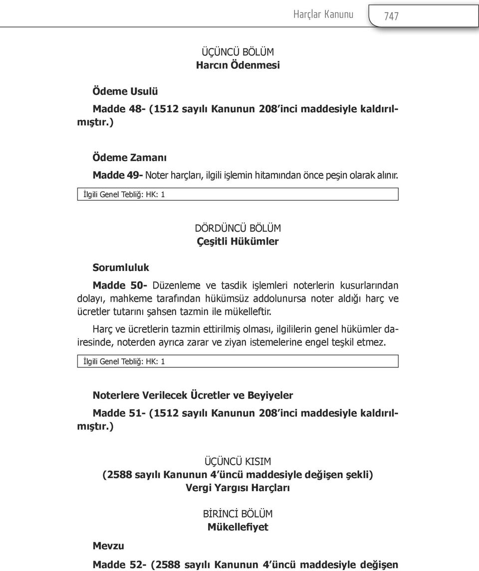 DÖRDÜNCÜ BÖLÜM Çeşitli Hükümler Sorumluluk Madde 50- Düzenleme ve tasdik işlemleri noterlerin kusurlarından dolayı, mahkeme tarafından hükümsüz addolunursa noter aldığı harç ve ücretler tutarını