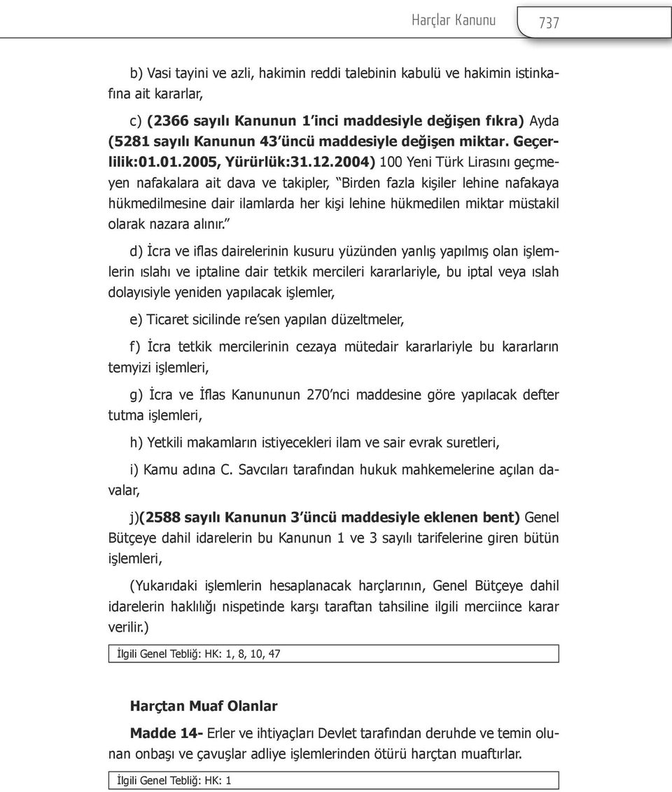 2004) 100 Yeni Türk Lirasını geçmeyen nafakalara ait dava ve takipler, Birden fazla kişiler lehine nafakaya hükmedilmesine dair ilamlarda her kişi lehine hükmedilen miktar müstakil olarak nazara