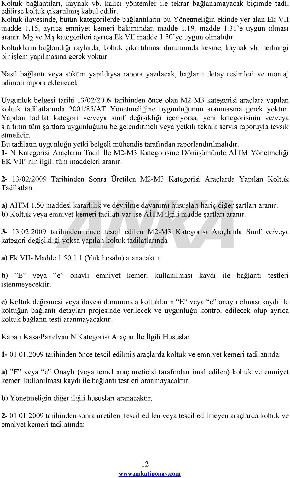 M 2 ve M 3 kategorileri ayrıca Ek VII madde 1.50 ye uygun olmalıdır. Koltukların bağlandığı raylarda, koltuk çıkartılması durumunda kesme, kaynak vb. herhangi bir iģlem yapılmasına gerek yoktur.