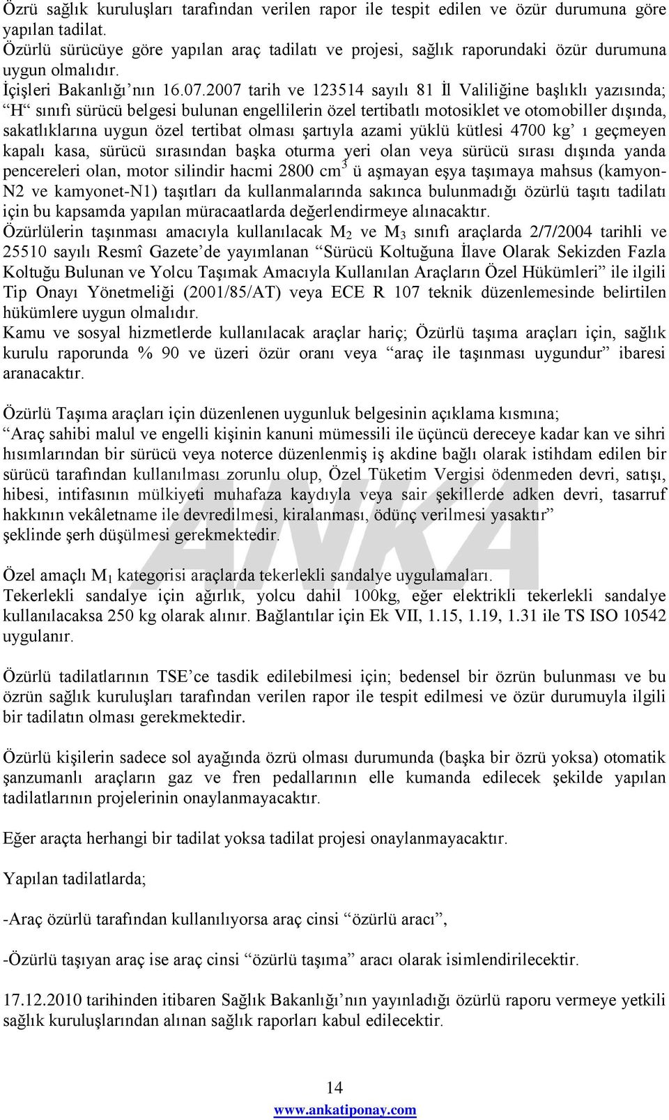 2007 tarih ve 123514 sayılı 81 Ġl Valiliğine baģlıklı yazısında; H sınıfı sürücü belgesi bulunan engellilerin özel tertibatlı motosiklet ve otomobiller dıģında, sakatlıklarına uygun özel tertibat