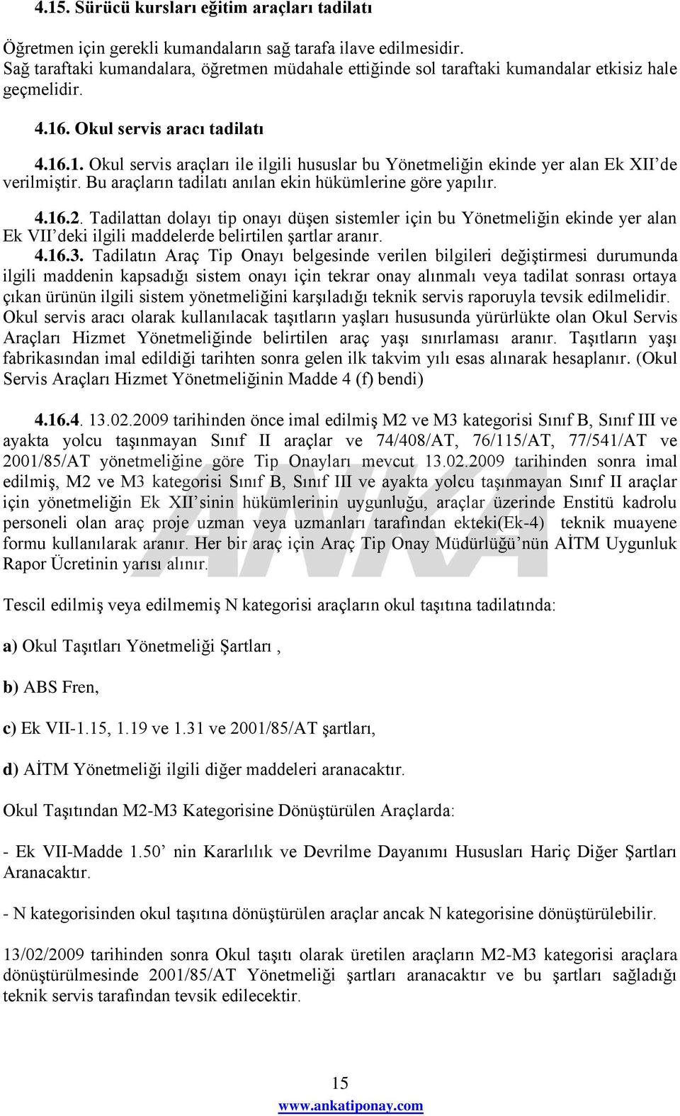 . Okul servis aracı tadilatı 4.16.1. Okul servis araçları ile ilgili hususlar bu Yönetmeliğin ekinde yer alan Ek XII de verilmiģtir. Bu araçların tadilatı anılan ekin hükümlerine göre yapılır. 4.16.2.