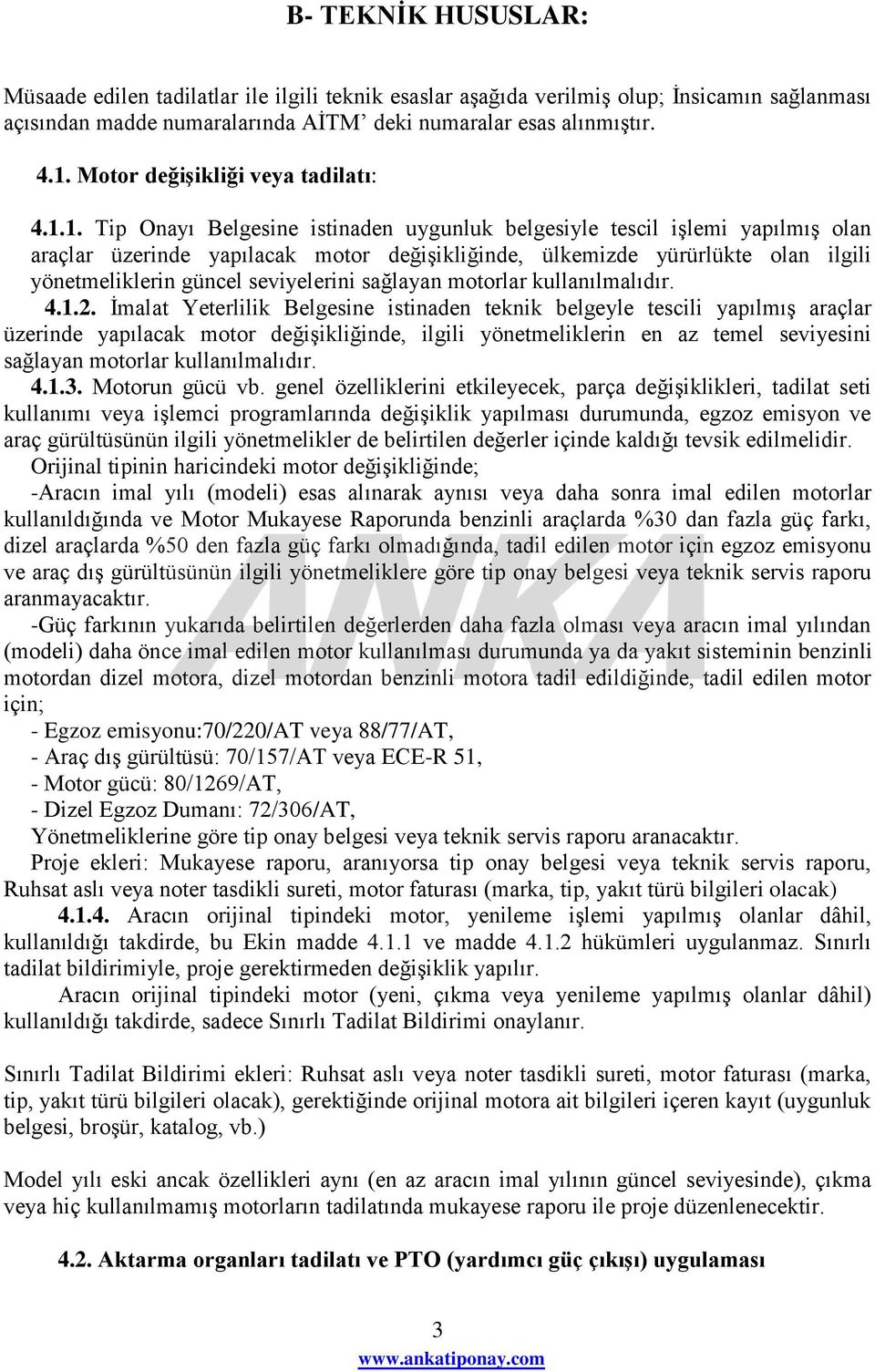 1. Tip Onayı Belgesine istinaden uygunluk belgesiyle tescil iģlemi yapılmıģ olan araçlar üzerinde yapılacak motor değiģikliğinde, ülkemizde yürürlükte olan ilgili yönetmeliklerin güncel seviyelerini