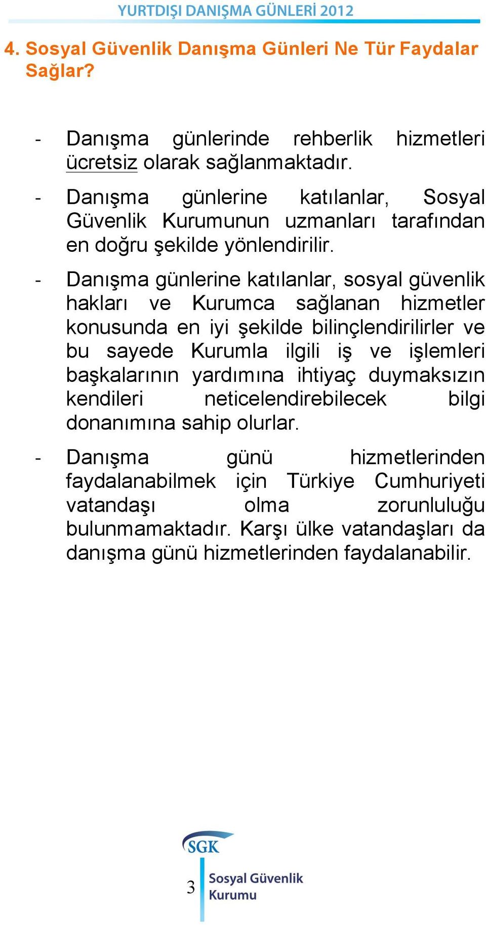 - Danışma günlerine katılanlar, sosyal güvenlik hakları ve Kurumca sağlanan hizmetler konusunda en iyi şekilde bilinçlendirilirler ve bu sayede Kurumla ilgili iş ve işlemleri