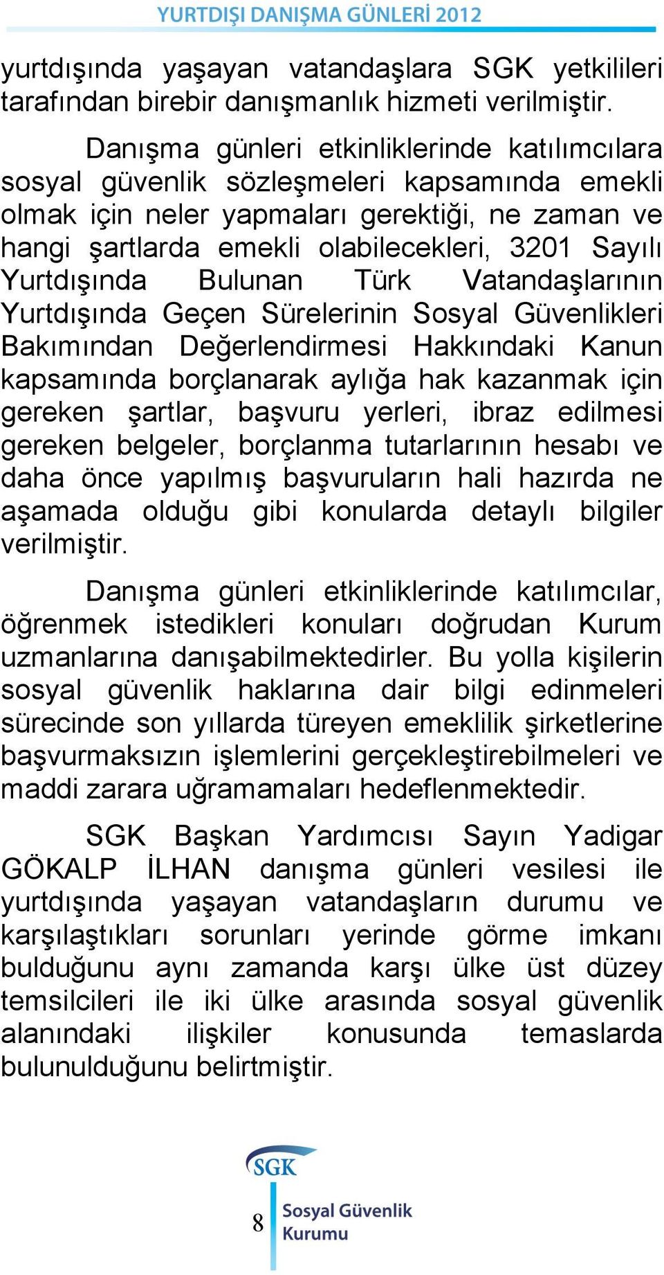 Yurtdışında Bulunan Türk Vatandaşlarının Yurtdışında Geçen Sürelerinin Sosyal Güvenlikleri Bakımından Değerlendirmesi Hakkındaki Kanun kapsamında borçlanarak aylığa hak kazanmak için gereken şartlar,