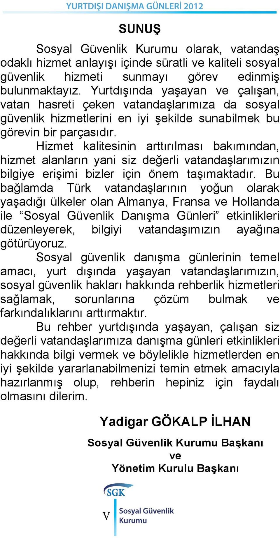 Hizmet kalitesinin arttırılması bakımından, hizmet alanların yani siz değerli vatandaşlarımızın bilgiye erişimi bizler için önem taşımaktadır.