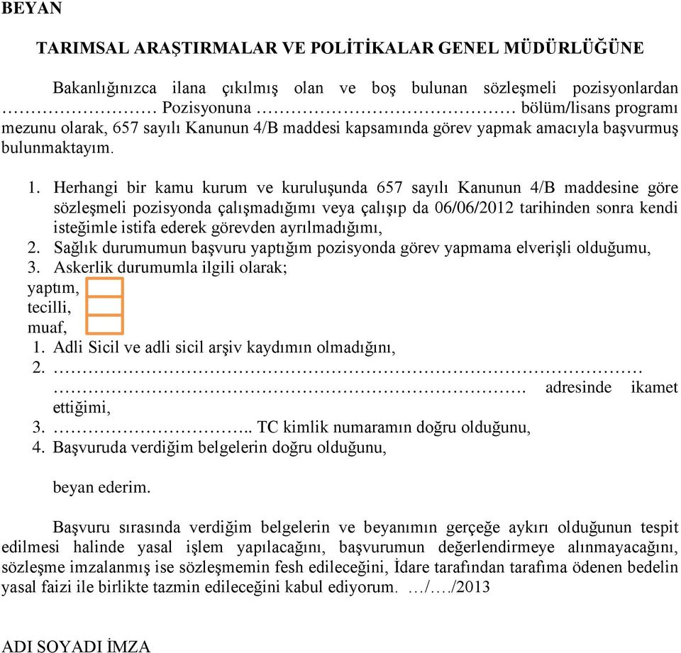 Herhangi bir kamu kurum ve kuruluşunda 657 sayılı Kanunun 4/B maddesine göre sözleşmeli pozisyonda çalışmadığımı veya çalışıp da 06/06/2012 tarihinden sonra kendi isteğimle istifa ederek görevden