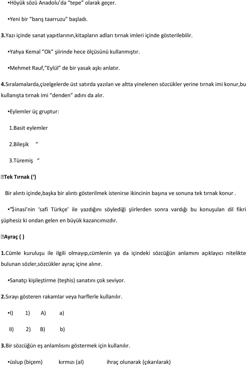 Sıralamalarda,çizelgelerde üst satırda yazılan ve altta yinelenen sözcükler yerine tırnak imi konur,bu kullanışta tırnak imi denden adını da alır. Eylemler üç gruptur: 1.Basit eylemler 2.Bileşik 3.