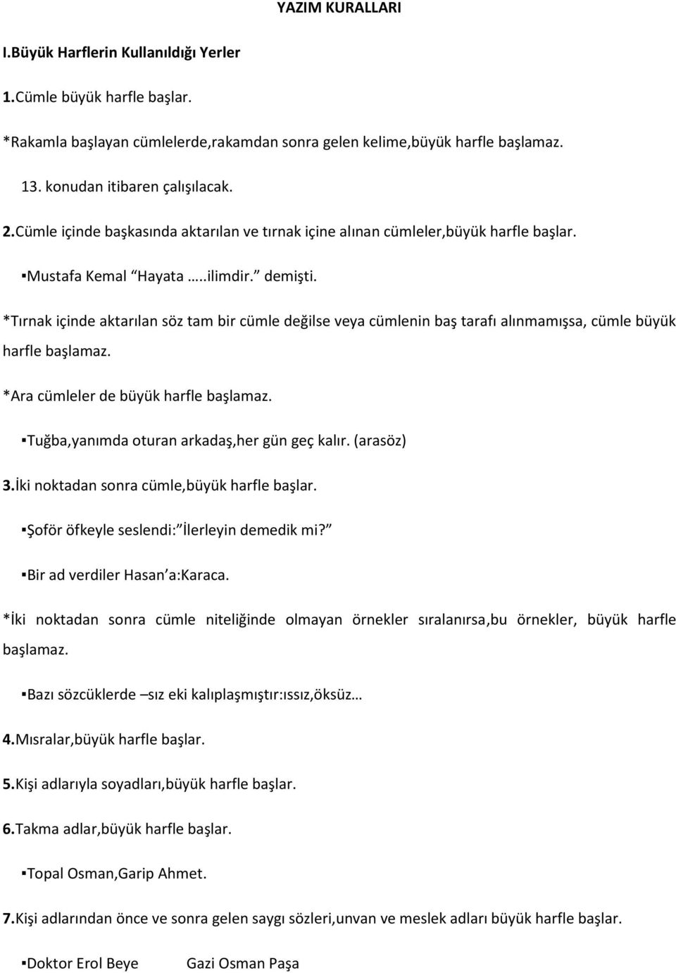 *Tırnak içinde aktarılan söz tam bir cümle değilse veya cümlenin baş tarafı alınmamışsa, cümle büyük harfle başlamaz. *Ara cümleler de büyük harfle başlamaz.