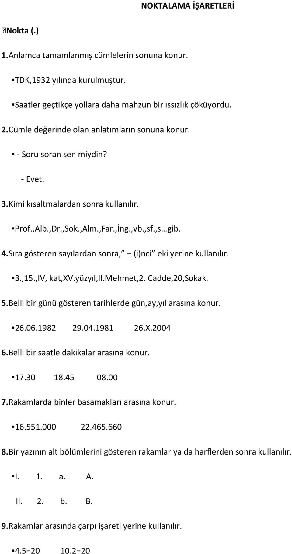 Sıra gösteren sayılardan sonra, (i)nci eki yerine kullanılır. 3.,15.,IV, kat,xv.yüzyıl,ii.mehmet,2. Cadde,20,Sokak. 5.Belli bir günü gösteren tarihlerde gün,ay,yıl arasına konur. 26.06.1982 29.04.