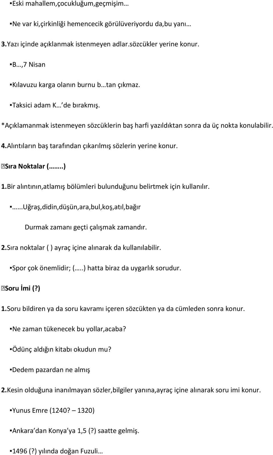 Alıntıların baş tarafından çıkarılmış sözlerin yerine konur. Sıra Noktalar (..) 1.Bir alıntının,atlamış bölümleri bulunduğunu belirtmek için kullanılır.