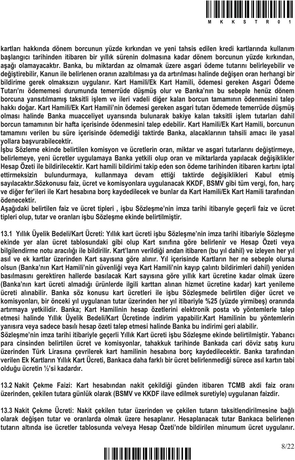 Banka, bu miktardan az olmamak üzere asgari ödeme tutar n belirleyebilir ve de i tirebilir, Kanun ile belirlenen oran n azalt lmas ya da art r lmas halinde de i en oran herhangi bir bildirime gerek