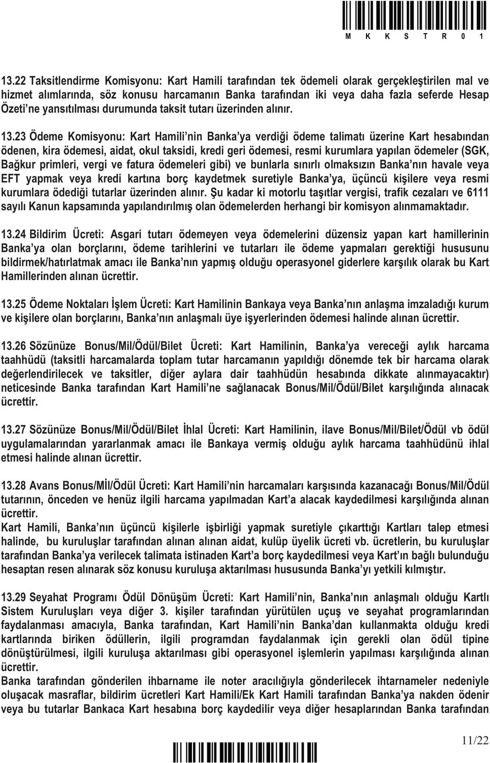 23 Ödeme Komisyonu: Kart Hamili nin Banka ya verdi i ödeme talimat üzerine Kart hesab ndan ödenen, kira ödemesi, aidat, okul taksidi, kredi geri ödemesi, resmi kurumlara yap lan ödemeler (SGK, Ba kur