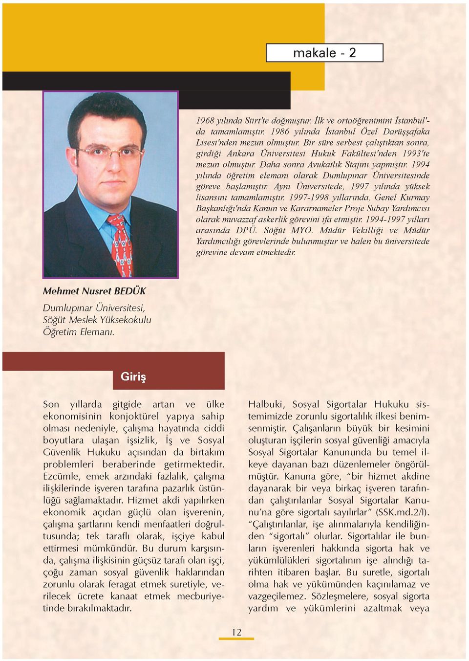 1994 yılında ö retim elemanı olarak Dumlupınar Üniversitesinde göreve ba lamı tır. Aynı Üniversitede, 1997 yılında yüksek lisansını tamamlamı tır.