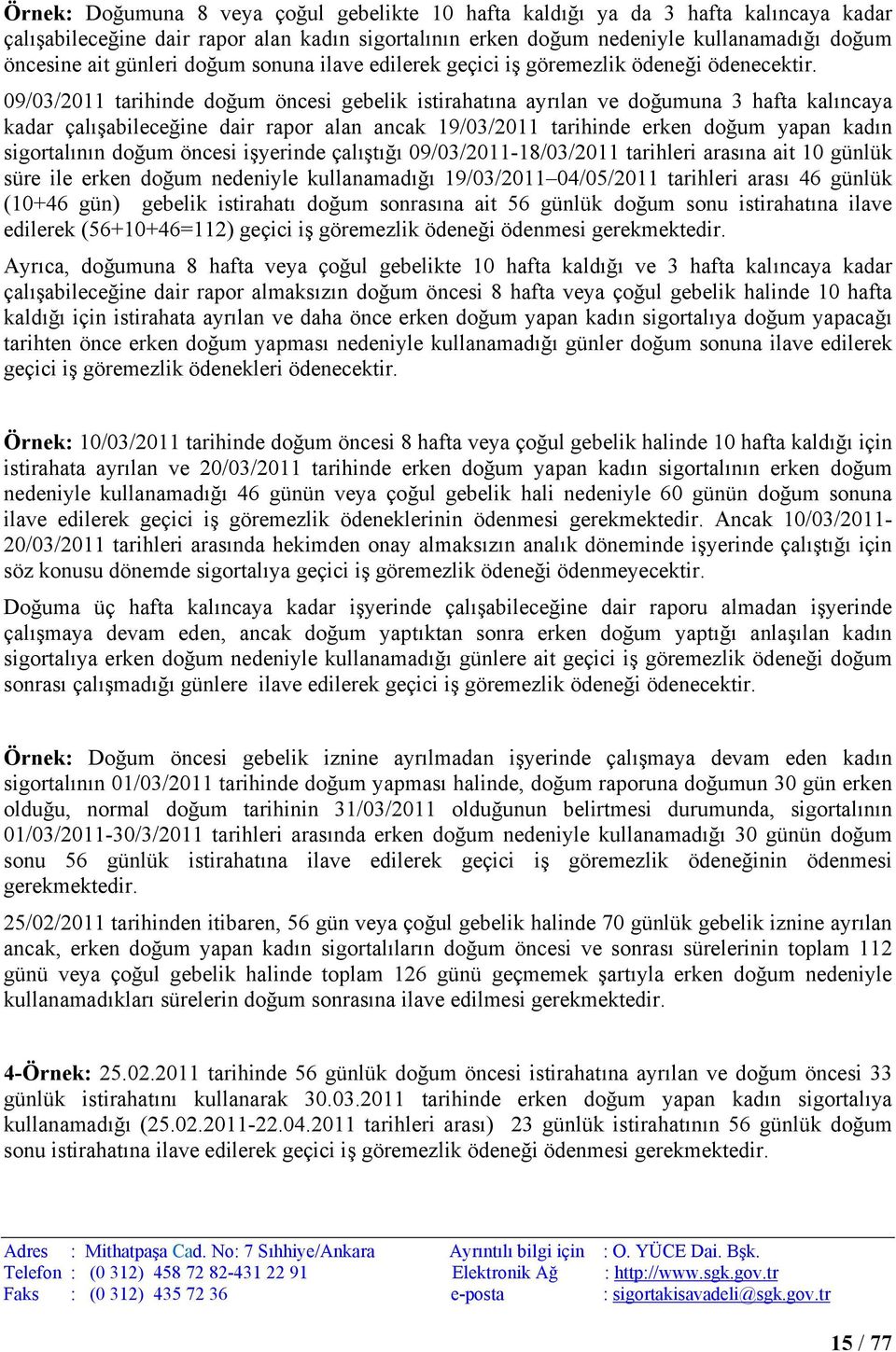 09/03/2011 tarihinde doğum öncesi gebelik istirahatına ayrılan ve doğumuna 3 hafta kalıncaya kadar çalışabileceğine dair rapor alan ancak 19/03/2011 tarihinde erken doğum yapan kadın sigortalının